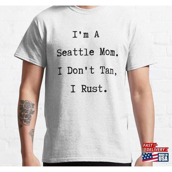 Other - Im A Seattle Mom I Dont Tan Rust Tshirt Tee Classic